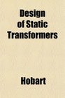 Design of Static Transformers