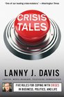 Crisis Tales Five Rules for Coping with Crises in Business Politics and Life