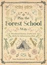 Play The Forest School Way Woodland Games and Crafts for Adventurous Kids