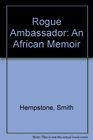 Rogue Ambassador An African Memoir