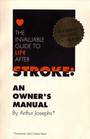 The Invaluable Guide to Life After Stroke An Owner's Manual