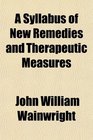 A Syllabus of New Remedies and Therapeutic Measures