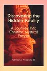 Discovering the Hidden Reality A Journey into Christian Mystical Prayer