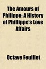 The Amours of Philippe A History of Phillippe's Love Affairs