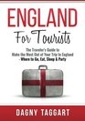 England For Tourists  The Traveler's Guide to Make the Most Out of Your Trip to England  Where to Go Eat Sleep  Party