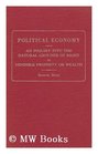 Political Economy An Inquiry Into the Natural Grounds of Right to Vendible Property or Wealth With the Addition of General Statement of an Argument
