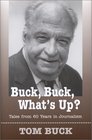 Buck Buck What's Up Tales from 60 Years in Journalism