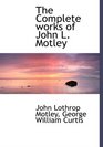 The Complete works of John L Motley