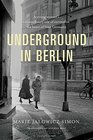 Underground in Berlin A Young Woman's Extraordinary Tale of Survival in the Heart of Nazi Germany