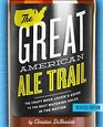 The Great American Ale Trail The Craft Beer Lovers Guide to the Best Watering Holes in the Nation
