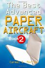 The Best Advanced Paper Aircraft Book 2: Make Dive Bombers, Paper Sling Shooters, Winged Water Bombers, Heligliders, Space Shuttles And More; 14 ... Origami Aircraft to Fold And Fly! (Volume 2)