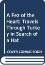 A Fez of the Heart Travels Through Turkey in Search of a Hat