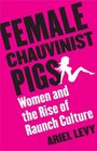 Female Chauvinist Pigs  Women and the Rise of Raunch Culture