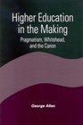 Higher Education in the Making Pragmatism Whitehead and the Canon