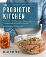 The Probiotic Kitchen More Than 100 Delectable Natural and SupplementFree Probiotic Recipes