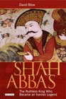 Shah Abbas The Ruthless King Who Became an Iranian Legend