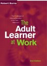 The Adult Learner at Work A Comprehensive Guide to the Context Psychology and Methods of Learning for the Workplace