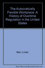 The Autocratically Flexible Workplace A History of Overtime Regulation in the United States