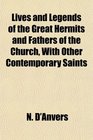 Lives and Legends of the Great Hermits and Fathers of the Church With Other Contemporary Saints