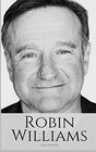 ROBIN WILLIAMS A Biography of Robin Williams
