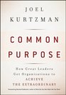 Common Purpose How Great Leaders Get Organizations to Achieve the Extraordinary