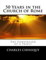 50 Years in the Church of Rome The Conversion of a Priest