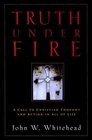 Truth Under Fire A Call to Christian Thought and  Action in All of Life