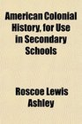 American Colonial History for Use in Secondary Schools
