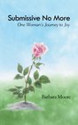 Submissive No More One Woman's Journey to Joy