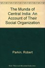 The Munda of Central India An Account of their Social Organization