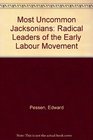 Most Uncommon Jacksonians Radical Leaders of the Early Labour Movement