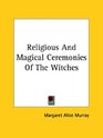 Religious And Magical Ceremonies Of The Witches