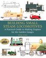 Building Small Steam Locomotives A Practical Guide to Making Engines for Garden Gauges