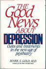 The Good News about Depression  Cures and Treatments in the New Age of Psychiatry