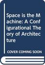 Space is the Machine  A Configurational Theory of Architecture