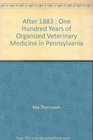 After 1883 One Hundred Years of Organized Veterinary Medicine in Pennsylvania