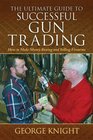 Ultimate Guide to Successful Gun Trading How to Make Money Buying and Selling Firearms