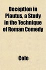 Deception in Plautus a Study in the Technique of Roman Comedy