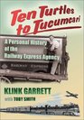Ten Turtles to Tucumcari A Personal History of the Railway Express Agency