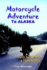 Motorcycle Adventure To ALASKA INTO THE WIND A TEEN NOVEL