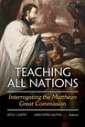 Teaching All Nations Interrogating the Matthean Great Commission