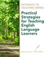 Pathways to Teaching Series Practical Strategies for Teaching English Language Learners