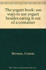 The yogurt book 100 ways to use yogurt besides eating it out of a container
