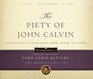 The Piety of John Calvin A Collection of His Spiritual Prose Poems and Hymns