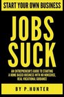 Start your own business Jobs Suck An entrepreneur's guide to starting a home based business with no nonsense real vocational guidance