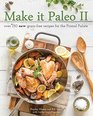 Make it Paleo II Over 150 New GrainFree Recipes for the Primal Palate