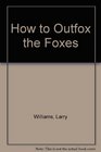 How to Outfox the Foxes 263 Secrets the Law and Lawyers Don't Want You to Know