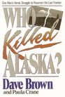 Who Killed Alaska One Man's Heroic Struggle to Resurrect the Last Frontier