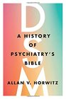 DSM A History of Psychiatry's Bible