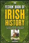 The Feckin' Book of Irish History For Anyone Who Hasn't Been Paying Attention for the Last 30000 Years